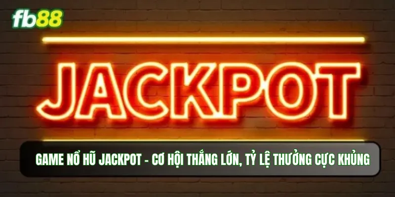 Game nổ hũ jackpot – cơ hội thắng lớn, tỷ lệ thưởng cực khủng