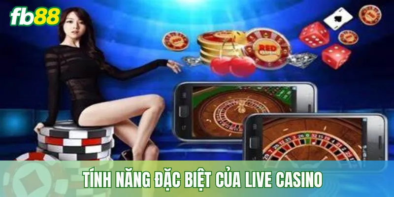 Tính năng đặc biệt của live casino