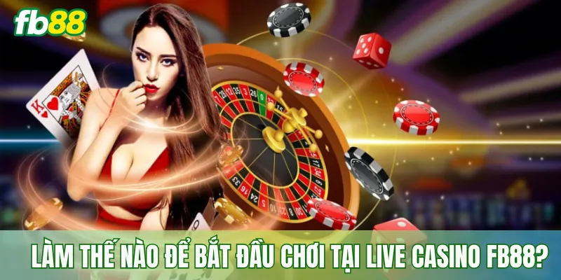 Làm thế nào để bắt đầu chơi tại Live Casino FB88?