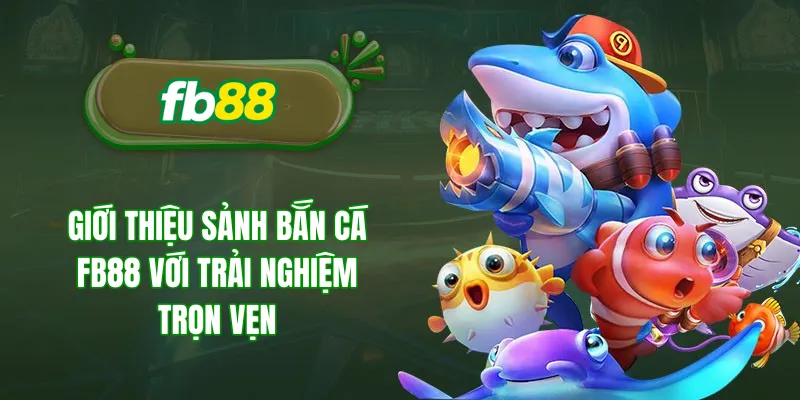 Giới thiệu sảnh bắn cá fb88 với trải nghiệm trọn vẹn