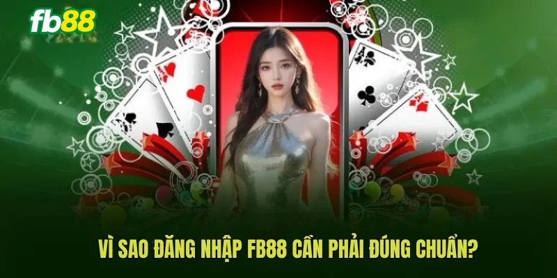 Vì sao đăng nhập FB88 cần phải đúng chuẩn?