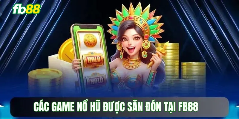 Các game nổ hũ được săn đón tại Fb88