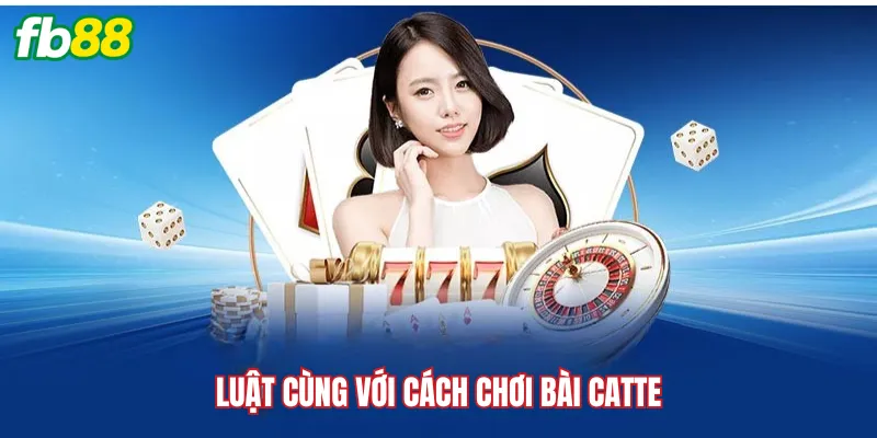 Luật cùng với cách chơi bài catte