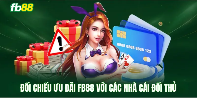 Đối chiếu ưu đãi FB88 với các nhà cái đối thủ