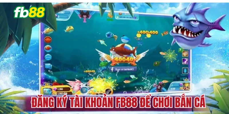 Đăng ký tài khoản FB88 để chơi bắn cá