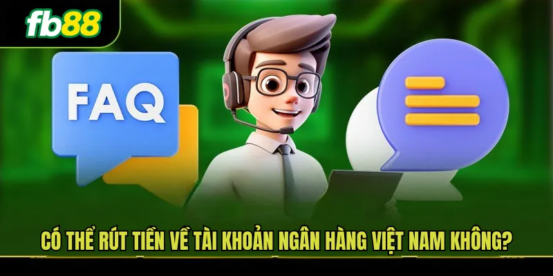 Có thể rút tiền về tài khoản ngân hàng Việt Nam không?