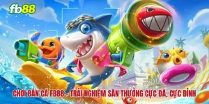 Chơi Bắn Cá Fb88 – Bí Quyết Thắng Lớn Mỗi Trận Săn Cá