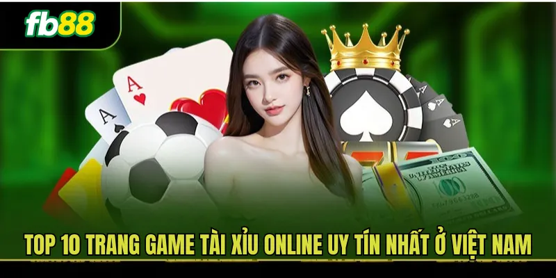 Top 10 Trang Game Tài Xỉu Online Uy Tín Nhất ở Việt Nam