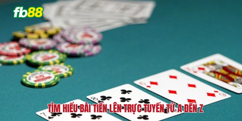 Tìm hiểu bài tiến lên trực tuyến từ A đến Z