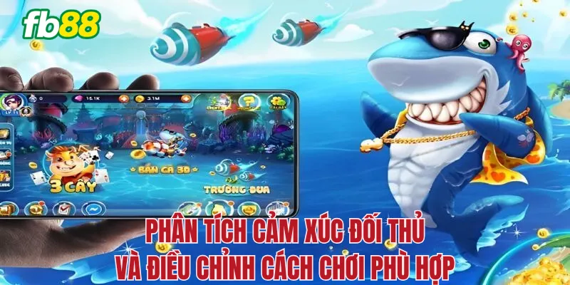 Phân tích cảm xúc đối thủ và điều chỉnh cách chơi phù hợp